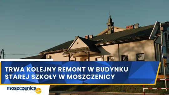 Trwa kolejny remont w budynku Starej Szkoły w Moszczenicy