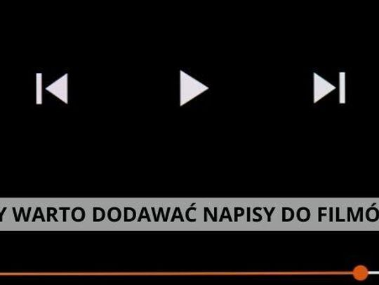 Czy warto dodawać napisy do filmów?