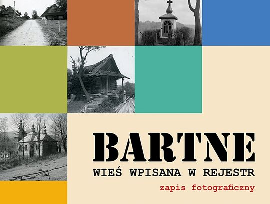 Zapraszamy na wystawę "BARTNE. WIES WPISANA W REJESTR. ZAPIS FOTOGRAFICZNY"
